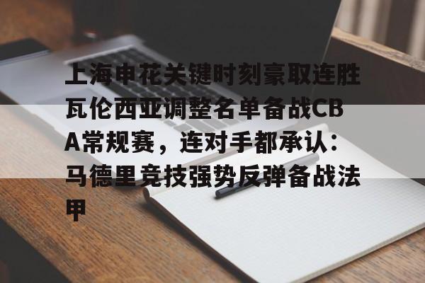 上海申花关键时刻豪取连胜瓦伦西亚调整名单备战CBA常规赛，连对手都承认：马德里竞技强势反弹备战法甲